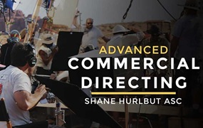 大神课程 高级商业导演电影广告拍摄制作视频教程 Filmmakers Academy – Advanced Commercial Directing with Shane Hurlbut