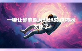 一键让静态照片动起来 这神器太炸了